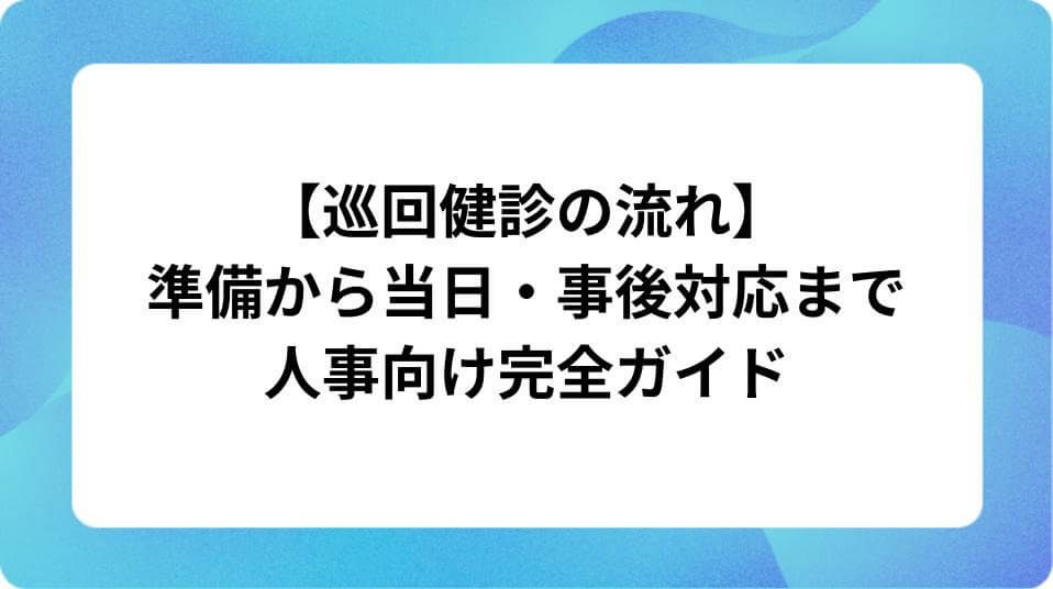「【巡回健診の流れ】準備から当日・事後対応まで人事向け完全ガイド」の表紙