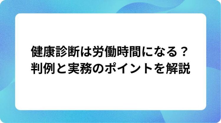 健康診断は労働時間になる？判例と実務のポイントを解説