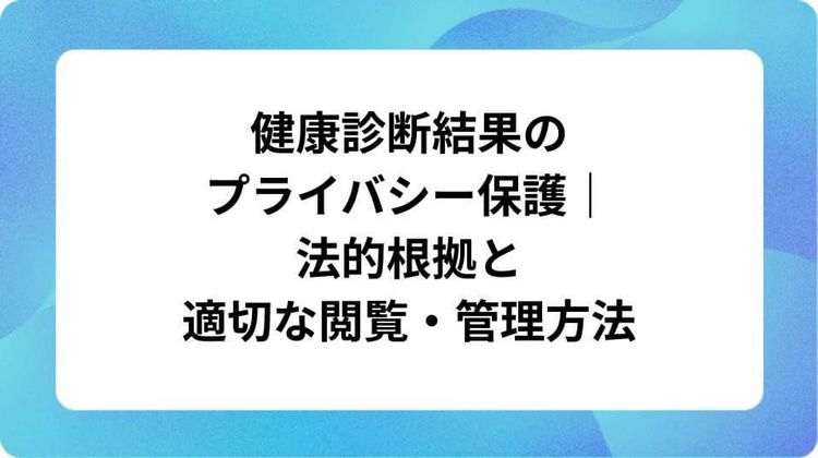 健康診断結果のプライバシー保護|法的根拠と適切な閲覧・管理方法