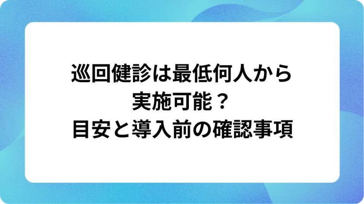 巡回健診は最低何人から実施可能？目安と導入前の確認事項