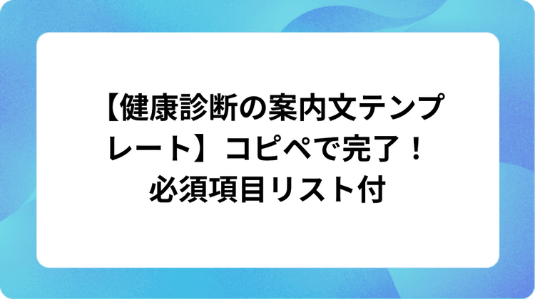 【健康診断の案内文テンプレート】コピペで完了！必須項目リスト付