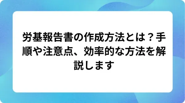 「労基報告書の作成方法とは？手順や注意点、効率的な方法を解説します」の表紙