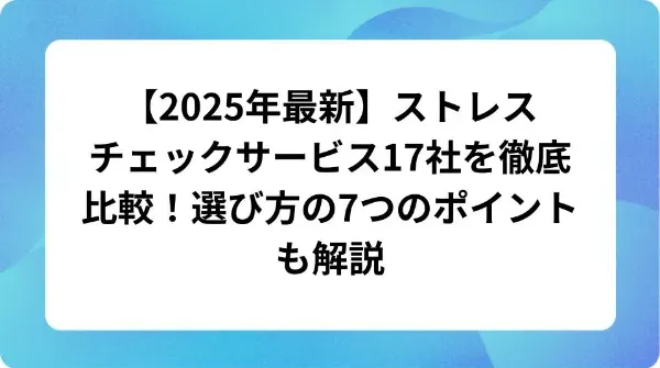「【2025年最新】ストレスチェックサービス17社を徹底比較！選び方の7つのポイントも解説」の表紙