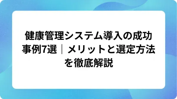 「健康管理システム導入の成功事例7選｜メリットと選定方法を徹底解説」の表紙