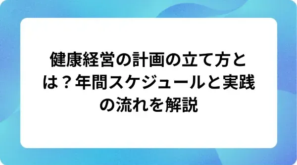 「健康経営の計画の立て方とは?年間スケジュールと実践の流れを解説」の表紙