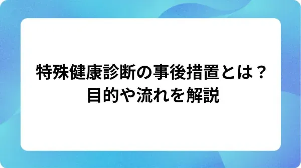 「特殊健康診断の事後措置とは？目的や流れを解説」の表紙