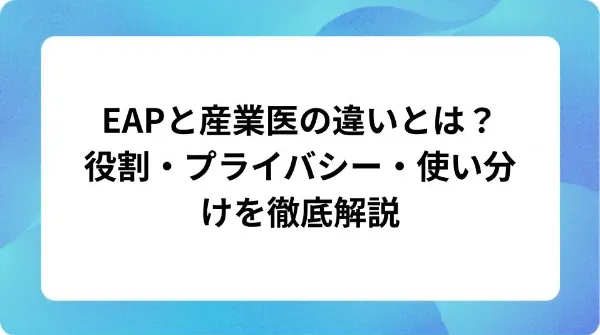 「EAPと産業医の違いとは?役割・プライバシー・使い分けを徹底解説」の表紙