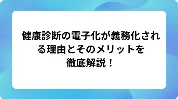 「健康診断の電子化が義務化される理由とそのメリットを徹底解説！」の表紙