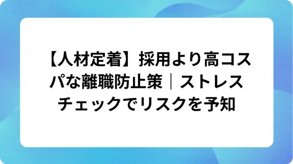 「【人材定着】採用より高コスパな離職防止策|ストレスチェックでリスクを予知」の表紙