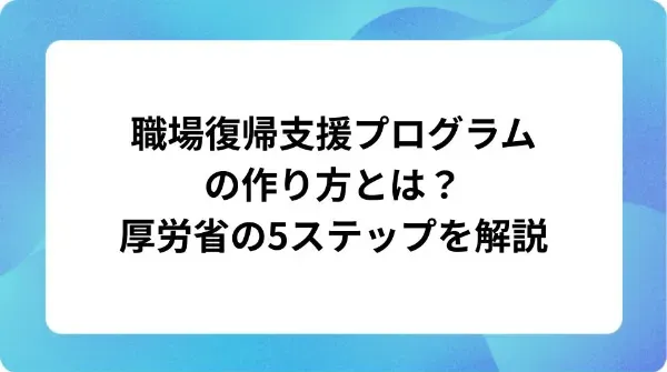 「職場復帰支援プログラムの作り方とは?厚労省の5ステップを解説」の表紙