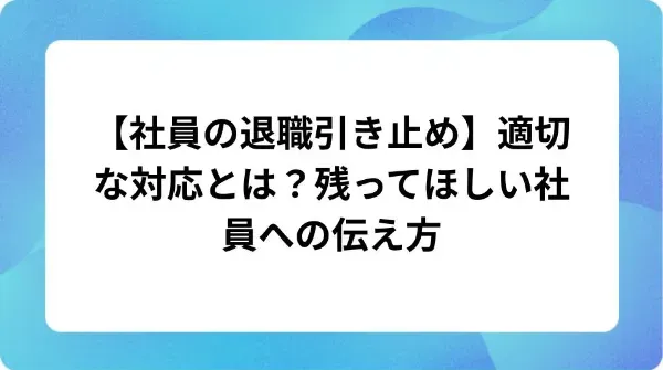 「【社員の退職引き止め】適切な対応とは?残ってほしい社員への伝え方」の表紙