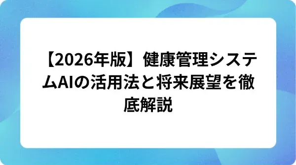 「【2026年版】健康管理システムAIの活用法と将来展望を徹底解説」の表紙